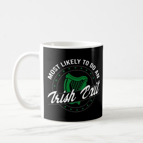 Most Likely To Do An Irish Exit St Paddy s Day Iri Coffee Mug
