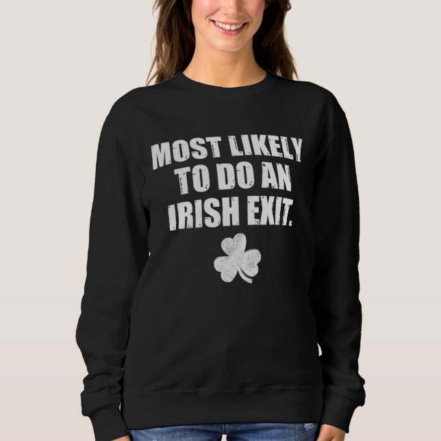 Most Likely To Do An Irish Exit St Patrick s Day Sweatshirt (Front)