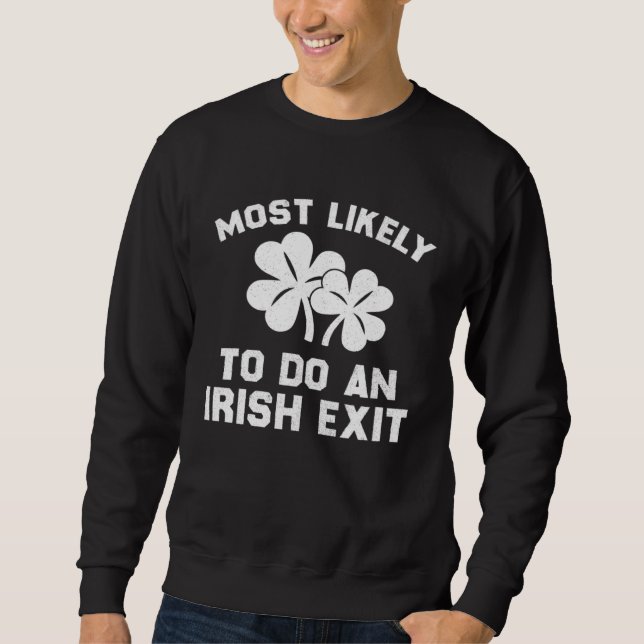 Most Likely To Do An Irish Exit  St Patrick s Sham Sweatshirt (Front)