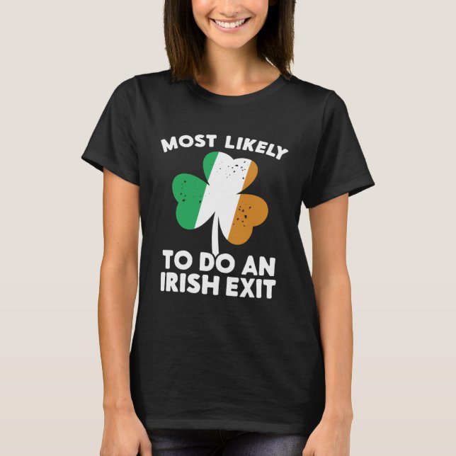 Most Likely To Do An Irish Exit St Patrick's Day C T-Shirt (Front)