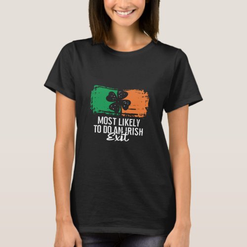 Most Likely To Do An Irish Exit St Patricks Day C T_Shirt