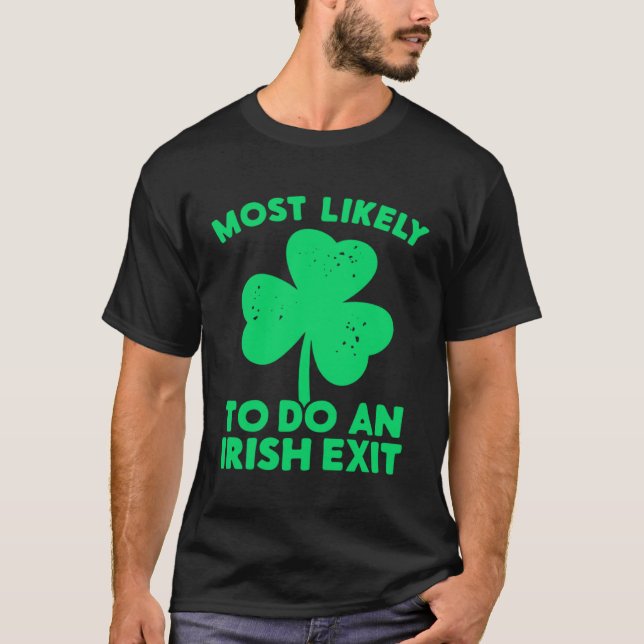 Most Likely To Do An Irish Exit St Patrick's Day C T-Shirt (Front)