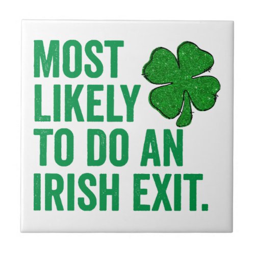 Most Likely To Do An Irish Exit St Patricks Day Ceramic Tile
