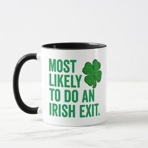 Most Likely To Do An Irish Exit St Patricks Day Mug