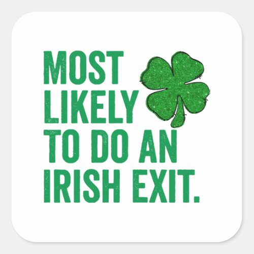 Most Likely To Do An Irish Exit St Patricks Day Square Sticker