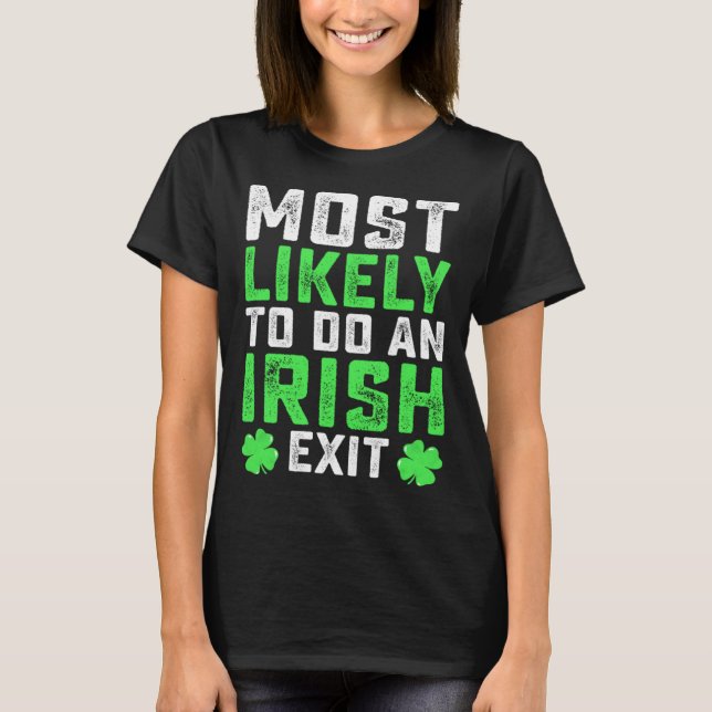 Most Likely To Do An Irish Exit  St Patrick's Day T-Shirt (Front)