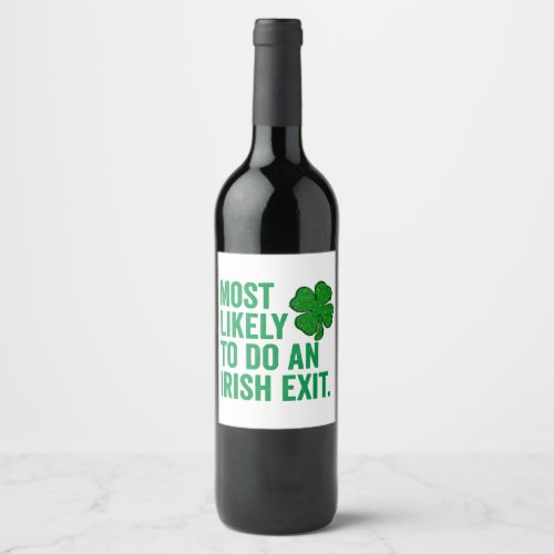 Most Likely To Do An Irish Exit St Patricks Day Wine Label