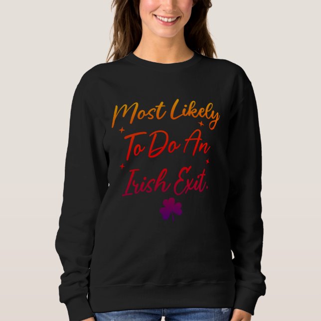 Most Likely To Do An Irish Exit Sweatshirt (Front)