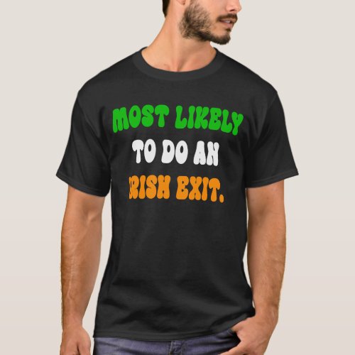 Most Likely To Do An Irish Exit T_Shirt