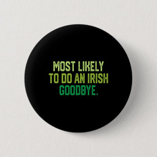 Most Likely To Do An Irish Goodbye 1 Button
