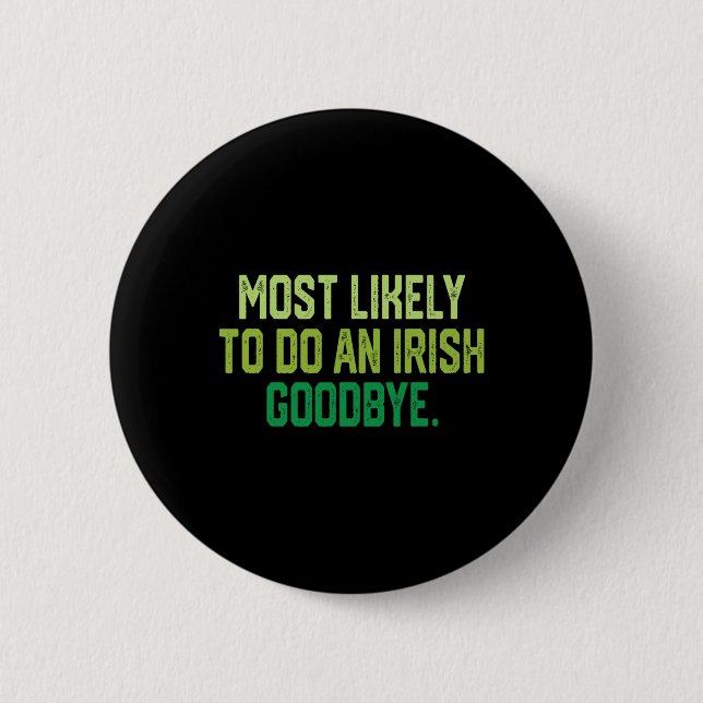 Most Likely To Do An Irish Goodbye 1  Button (Front)