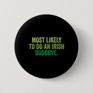 Most Likely To Do An Irish Goodbye 3 Button