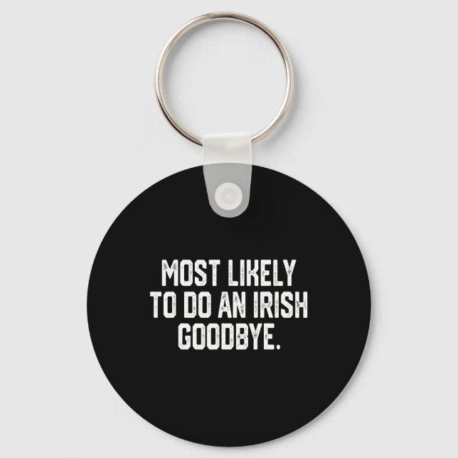 Most Likely To Do An Irish Goodbye 4  Keychain (Front)