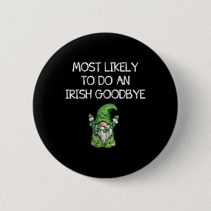 Most Likely To Do An Irish Goodbye Funny St Patric Button