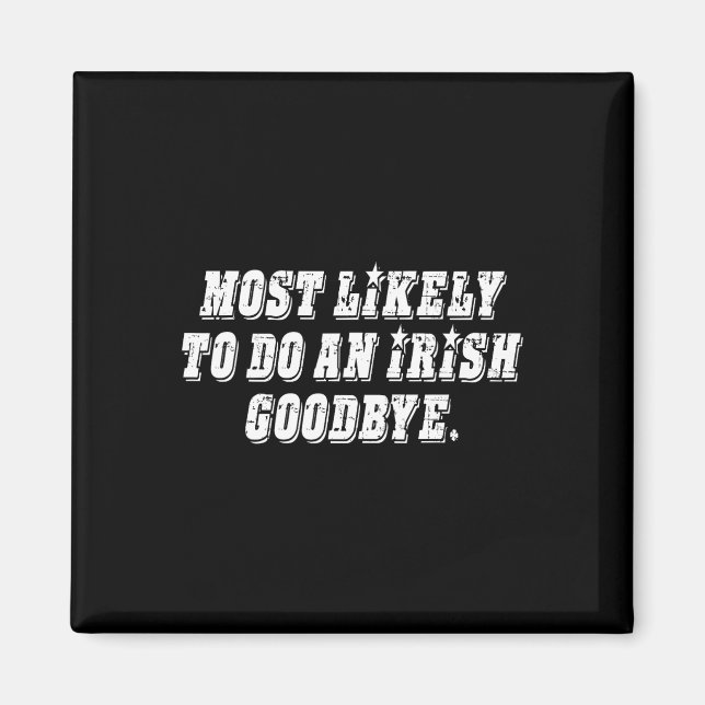 Most Likely To Do An Irish Goodbye  Magnet (Front)