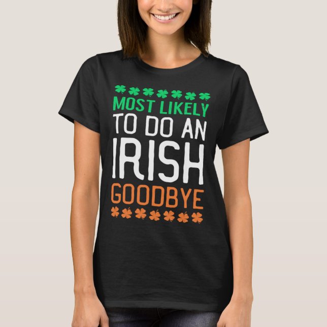Most Likely To Do An Irish Goodbye St Patrick's Da T-Shirt (Front)