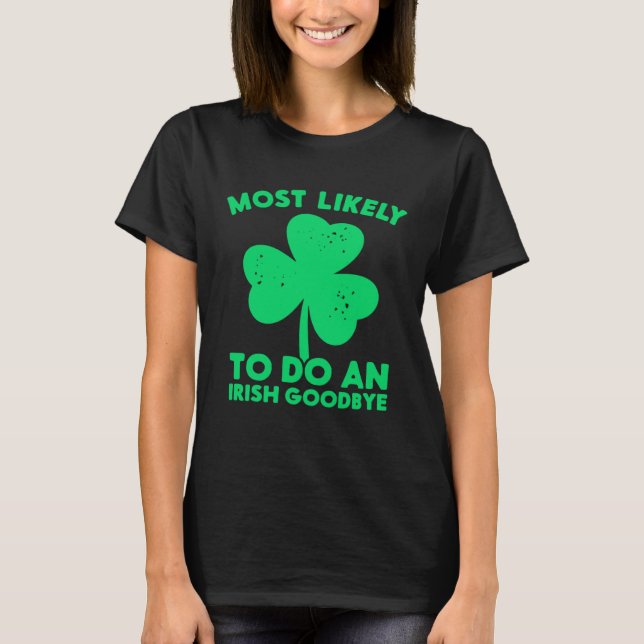 Most Likely To Do An Irish Goodbye St Patrick's Da T-Shirt (Front)