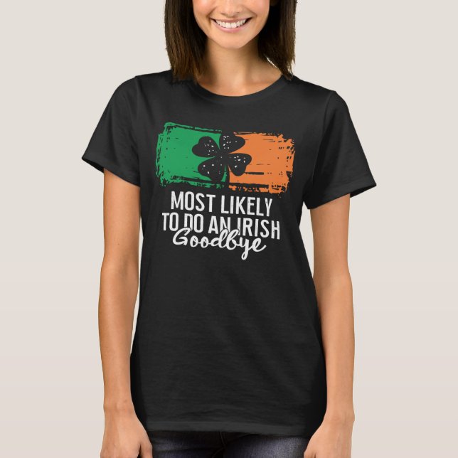 Most Likely To Do An Irish Goodbye St Patrick's Da T-Shirt (Front)