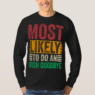 Most Likely To Do An Irish Goodbye St Patricks Day T-Shirt