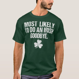 Most Likely To Do An Irish Goodbye  T-Shirt