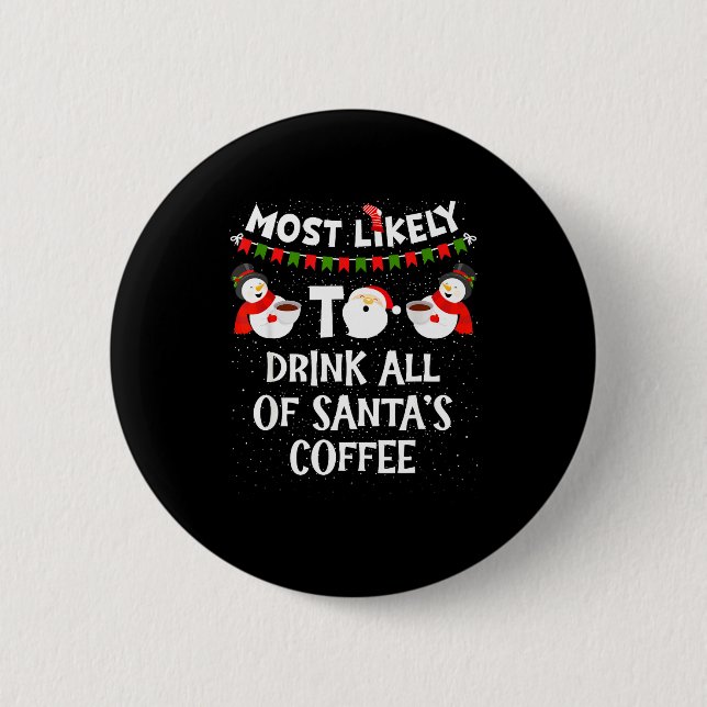 Most Likely To Drink All Of Santas Coffee Snowman  Button (Front)