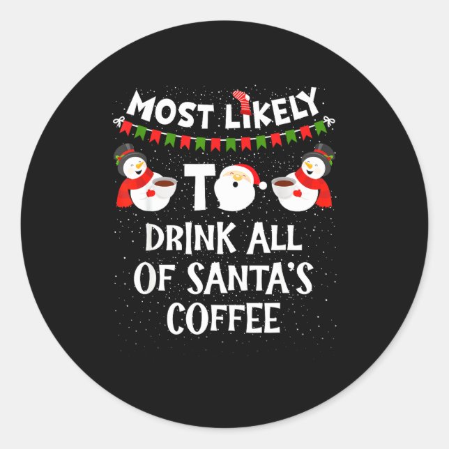 Most Likely To Drink All Of Santas Coffee Snowman  Classic Round Sticker (Front)