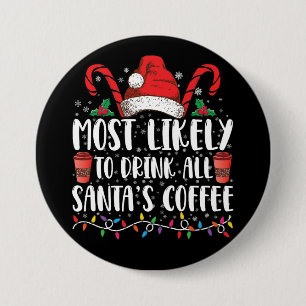 Most Likely To Drink All Santa's Coffee Christmas Button