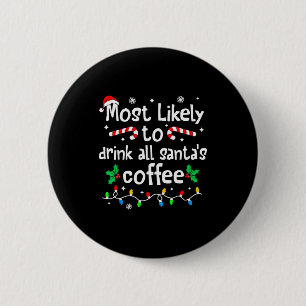 Most Likely To Drink All Santa's Coffee Christmas Button