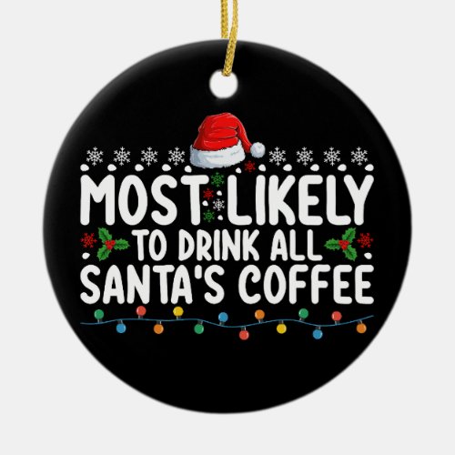 Most Likely To Drink All Santas Coffee Christmas Ceramic Ornament