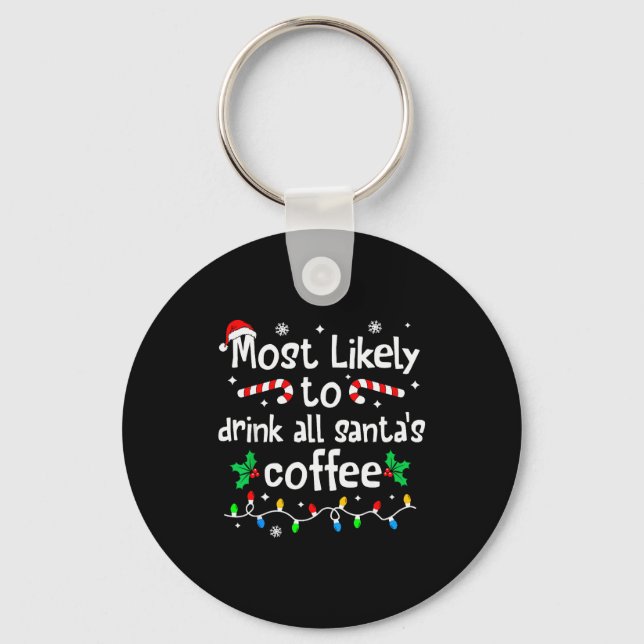 Most Likely To Drink All Santa's Coffee Christmas  Keychain (Front)
