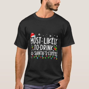 Most Likely To Drink All Santa's Coffee Christmas T-Shirt