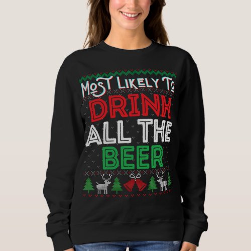 Most Likely To Drink All The Beer Funny Ugly Xmas  Sweatshirt