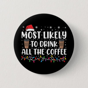 Most Likely To Drink All The Coffee Christmas Button