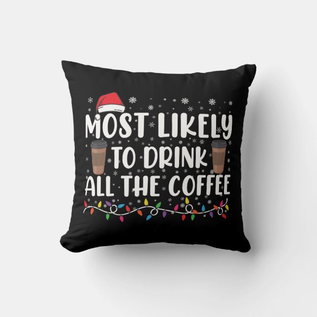 Most Likely To Drink All The Coffee Christmas  Throw Pillow (Front)