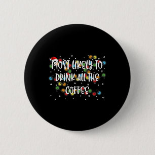 Most Likely To Drink All The Coffee Family Matchin Button