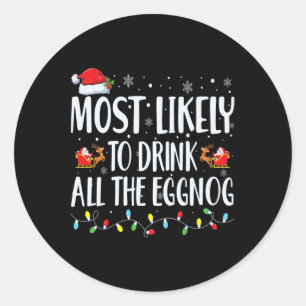 Most Likely To Drink All The Eggnog Christmas Eggn Classic Round Sticker