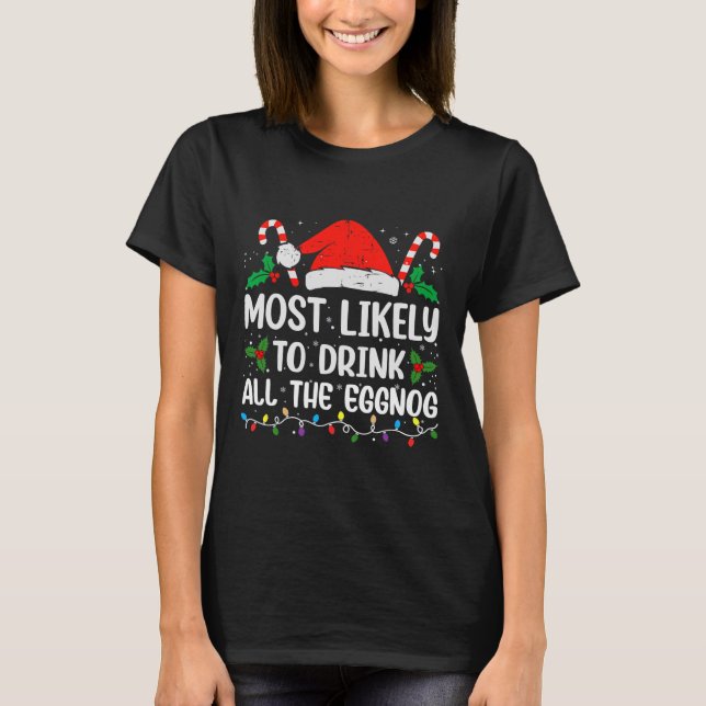 Most Likely To Drink All The Eggnog Christmas Eggn T-Shirt (Front)