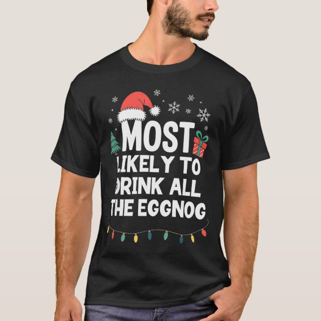 Most Likely To Drink All The Eggnog Christmas Funn T-Shirt (Front)