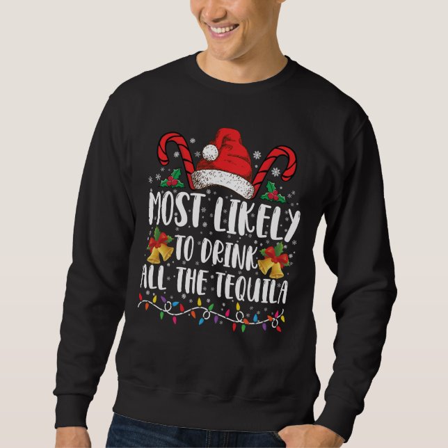 Most Likely To Drink All The Tequila Funny Xmas Sweatshirt (Front)