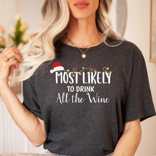 Most likely to drink all the Wine  Christmas  T_Shirt