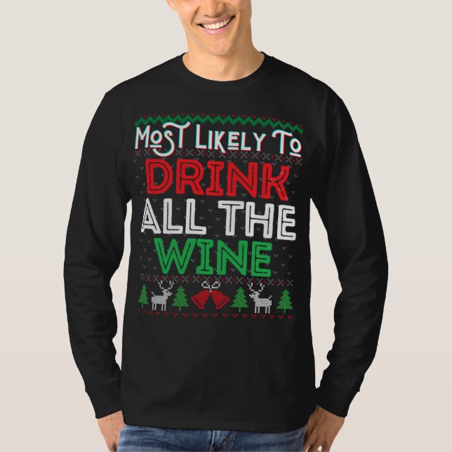 Most Likely To Drink All The Wine Funny Ugly Xmas  T-Shirt (Front)