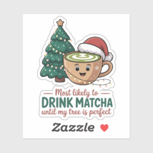 Most Likely to Drink Matcha Untill my Tree Perfect Sticker