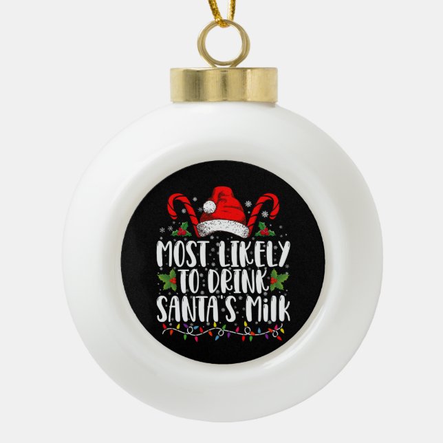 Most Likely To Drink Santa's Milk Funny Christmas  Ceramic Ball Christmas Ornament (Front)