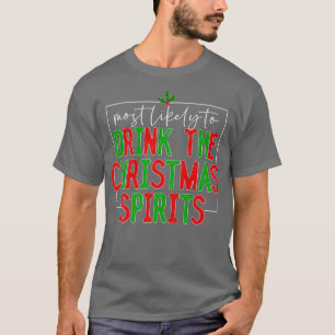 Most Likely To Drink The Christmas Spirits Christm T-Shirt