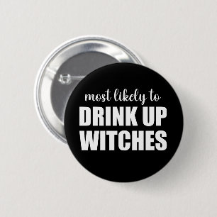 Most Likely To Drink Up Witches Funny Halloween Button