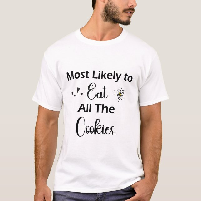 Most Likely To Eat All Cookies T-Shirt (Front)