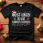 Most Likely to EAT ALL SANTA'S COOKIES CHRISTMAS T-Shirt<br><div class="desc">Funny Adult Matching Family Tshirts. Wear at Christmas, Christmas Party, or give as gifts. Unisex Tshirt. High quality tees come in your choice of various "Most Likely To" sayings. Christmas-themed family attire A - Most Likely to Decorate for Christmas in October B - Most Likely To Watch Christmas Movies C...</div>