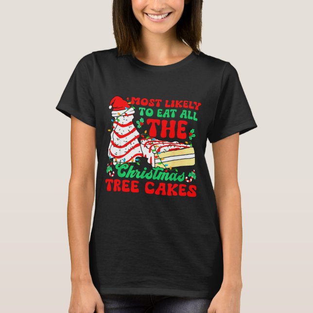 Most Likely To Eat All The Christmas Tree Cakes -  T-Shirt (Front)