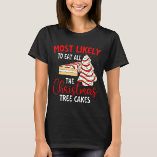 Most Likely To Eat All The Christmas Tree Cakes -  T-Shirt