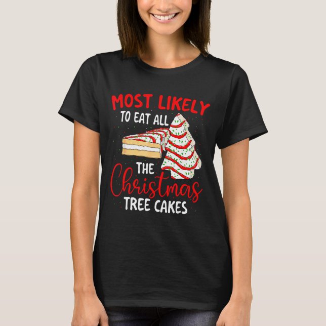 Most Likely To Eat All The Christmas Tree Cakes -  T-Shirt (Front)